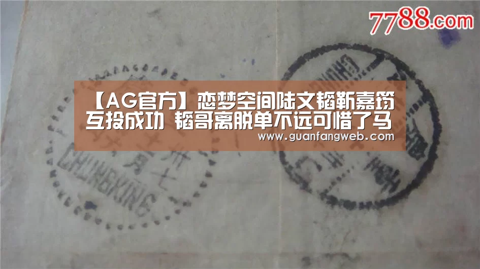 【AG官方】恋梦空间陆文韬靳嘉筠互投成功 韬哥离脱单不远可惜了马晨(图3) AG视讯